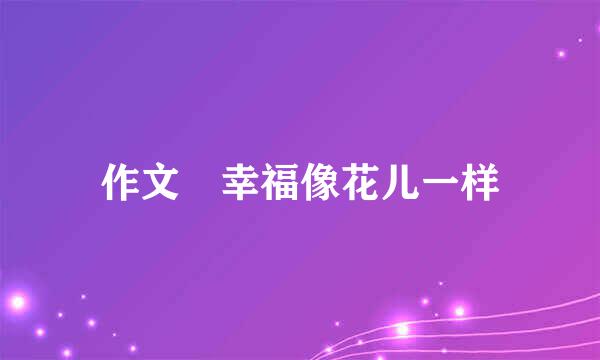 作文 幸福像花儿一样