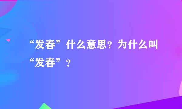 “发春”什么意思？为什么叫“发春”？