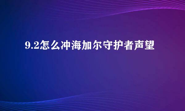 9.2怎么冲海加尔守护者声望