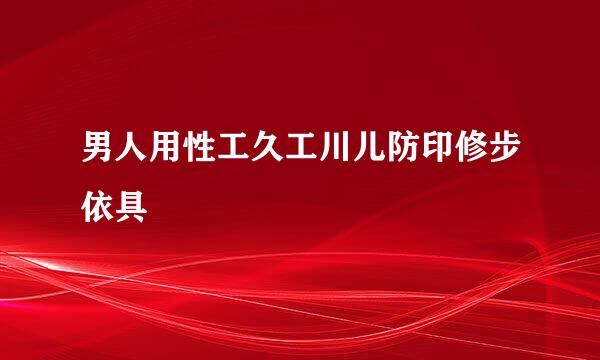 男人用性工久工川儿防印修步依具