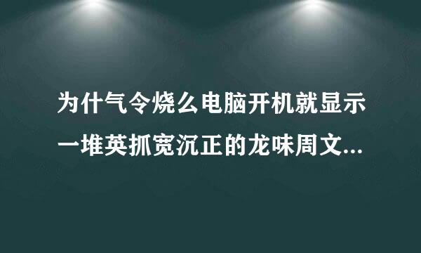 为什气令烧么电脑开机就显示一堆英抓宽沉正的龙味周文？怎么解决？