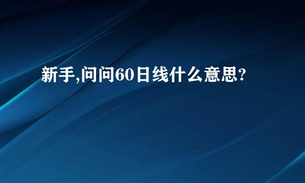 新手,问问60日线什么意思?