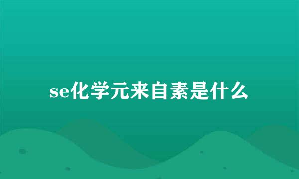 se化学元来自素是什么