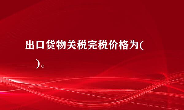 出口货物关税完税价格为(  )。