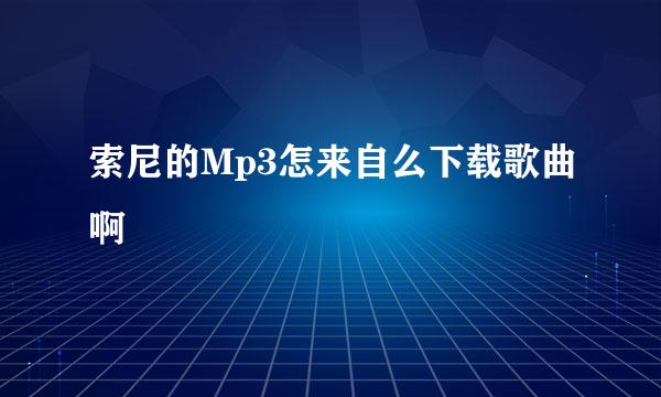 索尼的Mp3怎来自么下载歌曲啊