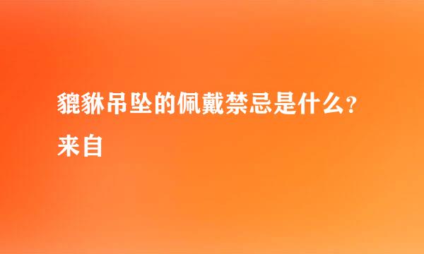 貔貅吊坠的佩戴禁忌是什么？来自