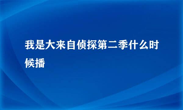 我是大来自侦探第二季什么时候播