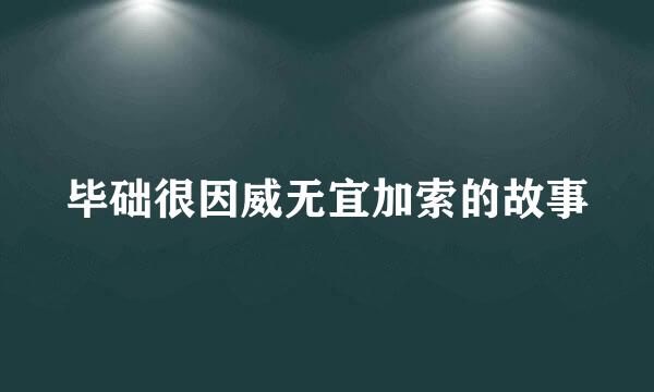 毕础很因威无宜加索的故事