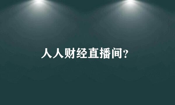 人人财经直播间？