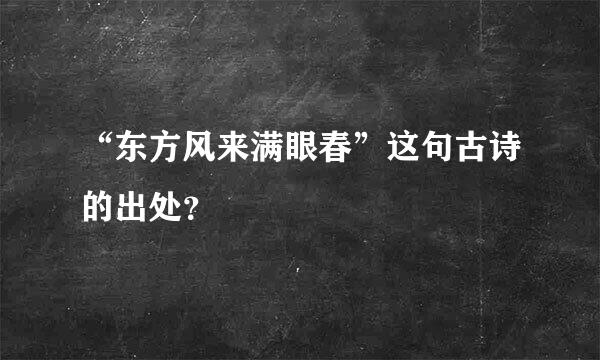 “东方风来满眼春”这句古诗的出处？