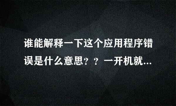 谁能解释一下这个应用程序错误是什么意思？？一开机就提示这个