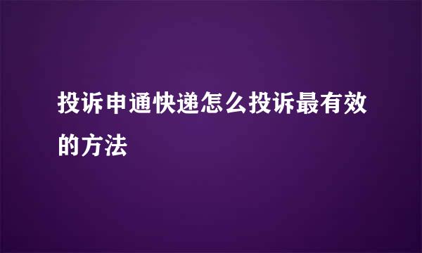 投诉申通快递怎么投诉最有效的方法