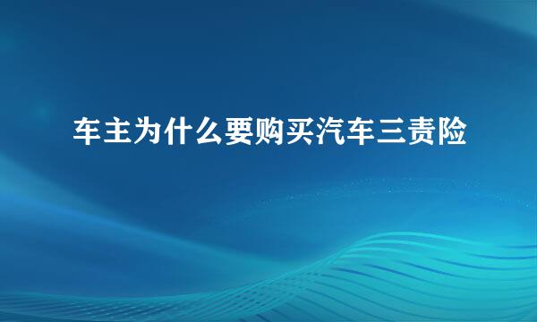 车主为什么要购买汽车三责险