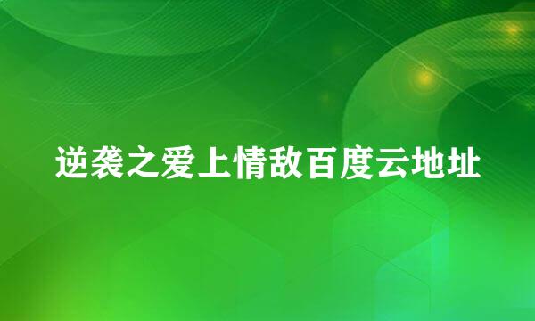 逆袭之爱上情敌百度云地址