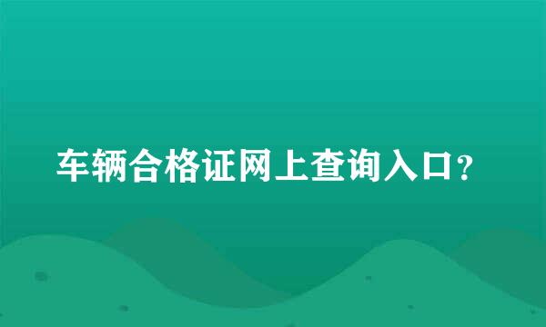 车辆合格证网上查询入口？