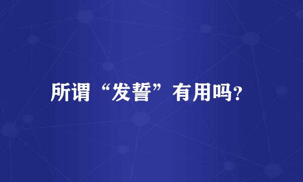 所谓“发誓”有用吗？