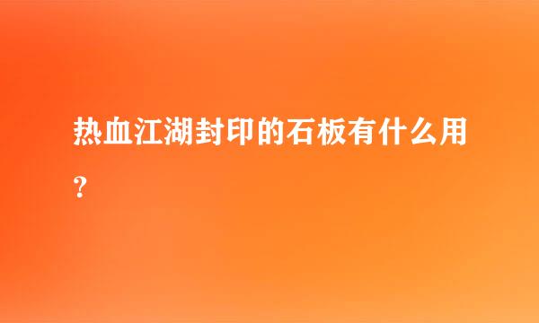 热血江湖封印的石板有什么用？