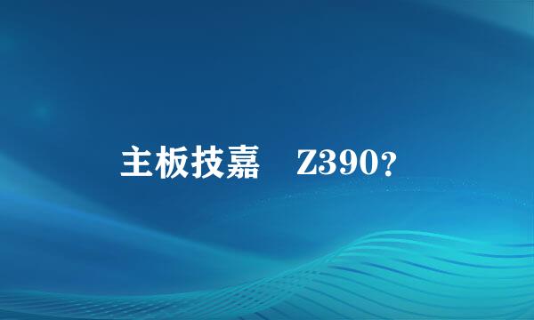 主板技嘉 Z390？