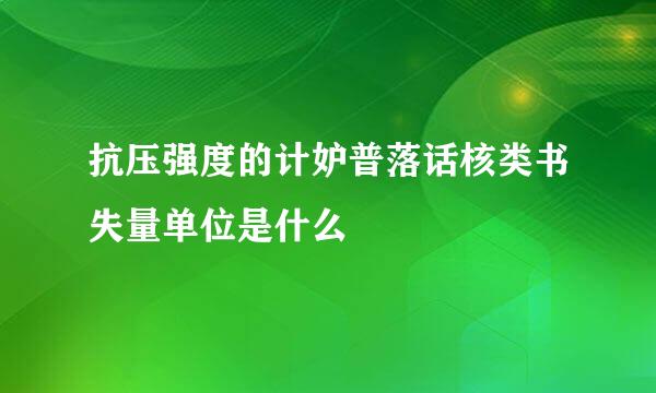 抗压强度的计妒普落话核类书失量单位是什么