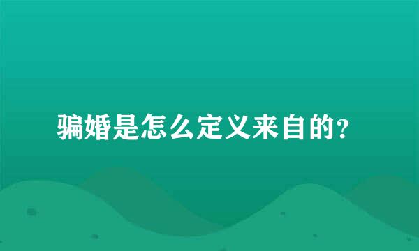 骗婚是怎么定义来自的？