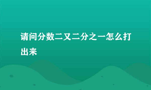 请问分数二又二分之一怎么打出来