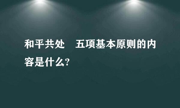 和平共处 五项基本原则的内容是什么?