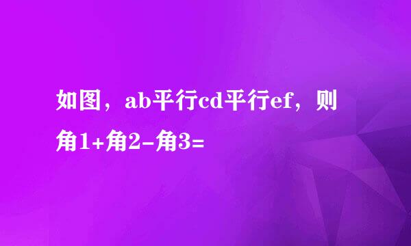 如图，ab平行cd平行ef，则角1+角2-角3=