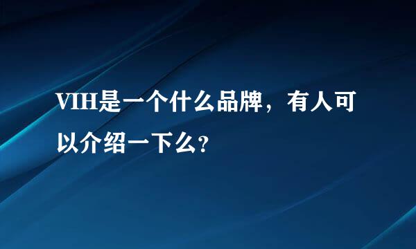 VIH是一个什么品牌，有人可以介绍一下么？