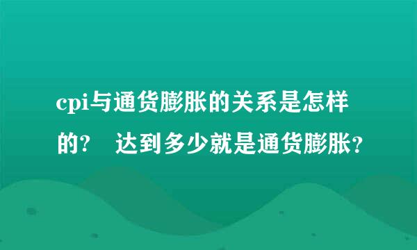 cpi与通货膨胀的关系是怎样的? 达到多少就是通货膨胀？