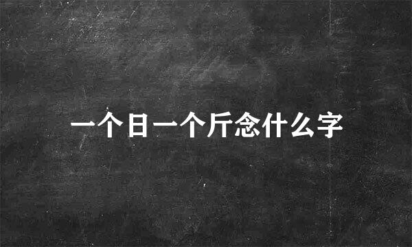 一个日一个斤念什么字