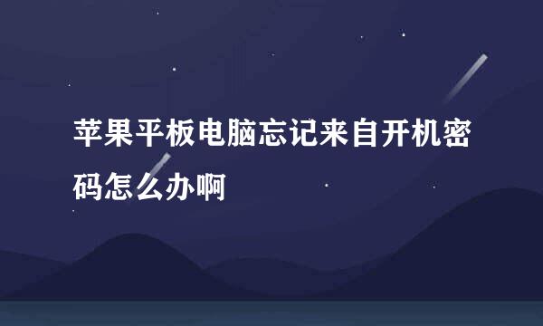 苹果平板电脑忘记来自开机密码怎么办啊