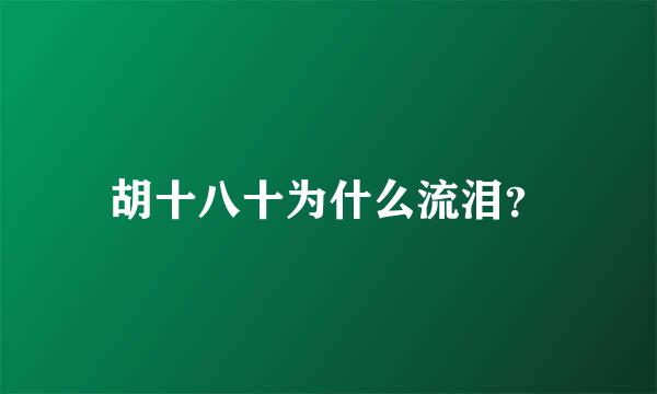 胡十八十为什么流泪？