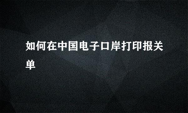 如何在中国电子口岸打印报关单