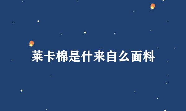 莱卡棉是什来自么面料