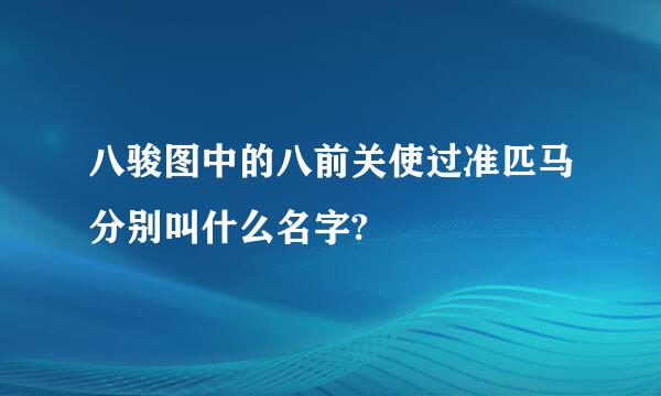 八骏图中的八前关使过准匹马分别叫什么名字?