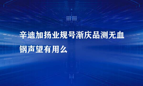 辛迪加扬业规号渐庆品测无血钢声望有用么