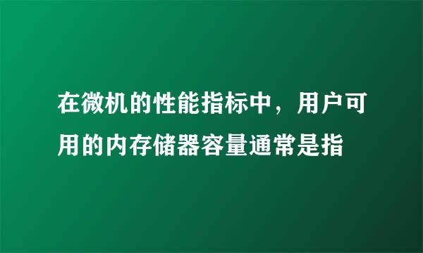 在微机的性能指标中，用户可用的内存储器容量通常是指