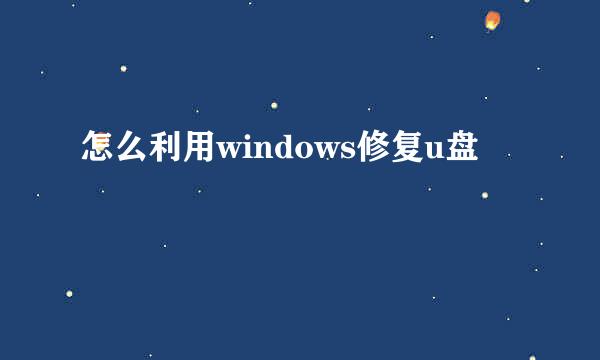 怎么利用windows修复u盘