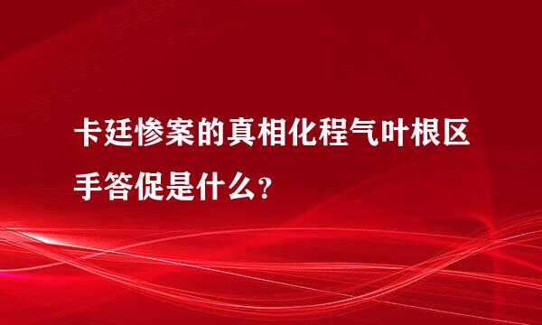 卡廷惨案的真相化程气叶根区手答促是什么？