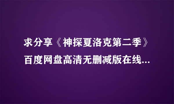 求分享《神探夏洛克第二季》百度网盘高清无删减版在线观看，本尼迪克特·康伯巴奇主演的