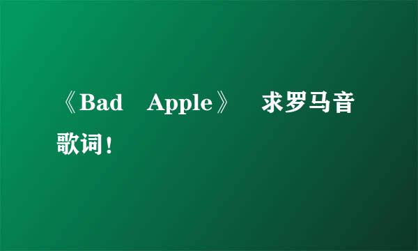 《Bad Apple》 求罗马音歌词！