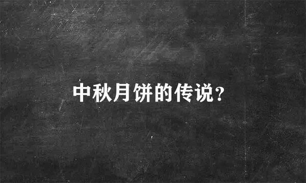 中秋月饼的传说？