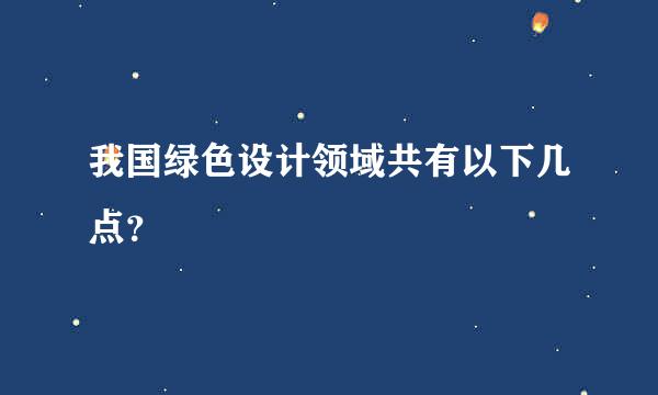 我国绿色设计领域共有以下几点？