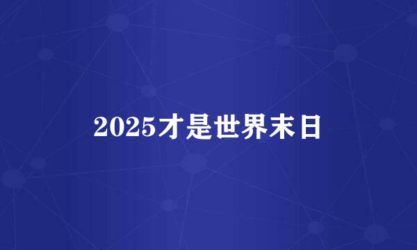 2025才是世界末日