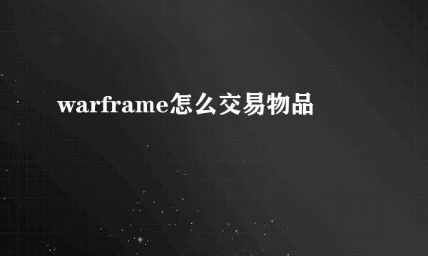 warframe怎么交易物品