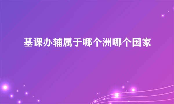 基课办辅属于哪个洲哪个国家