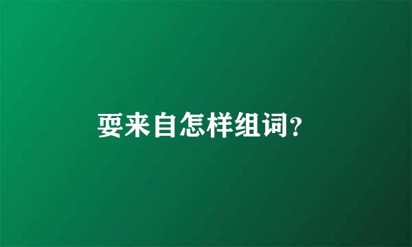 耍来自怎样组词？