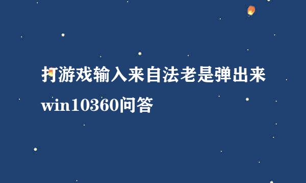 打游戏输入来自法老是弹出来win10360问答