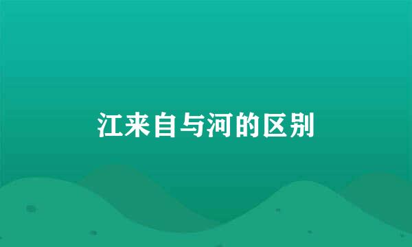 江来自与河的区别