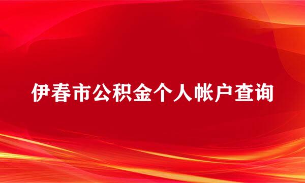 伊春市公积金个人帐户查询